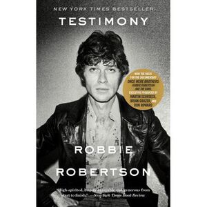 Testimony: A Memoir -- Robbie Robertson